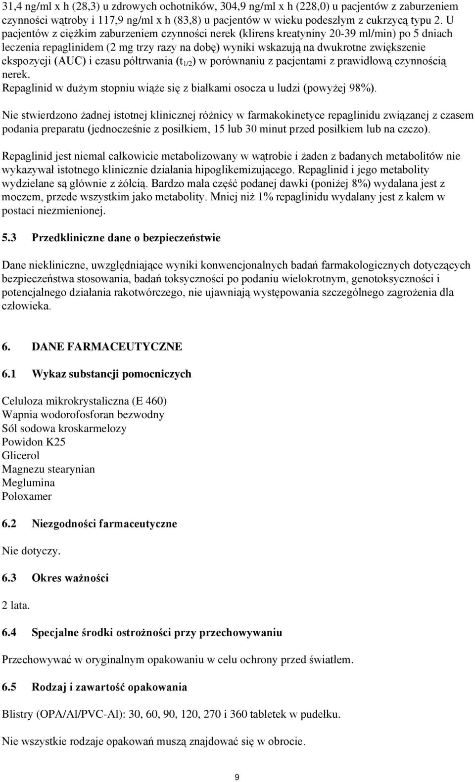 (AUC) i czasu półtrwania (t 1/2 ) w porównaniu z pacjentami z prawidłową czynnością nerek. Repaglinid w dużym stopniu wiąże się z białkami osocza u ludzi (powyżej 98%).