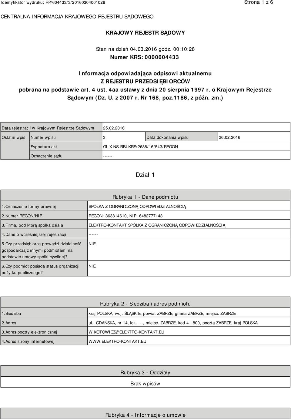 o Krajowym Rejestrze Sądowym (Dz. U. z 2007 r. Nr 168, poz.1186, z późn. zm.) Data rejestracji w Krajowym Rejestrze Sądowym 25.02.2016 Ostatni wpis Numer wpisu 3 Data dokonania wpisu 26.02.2016 Sygnatura akt GL.