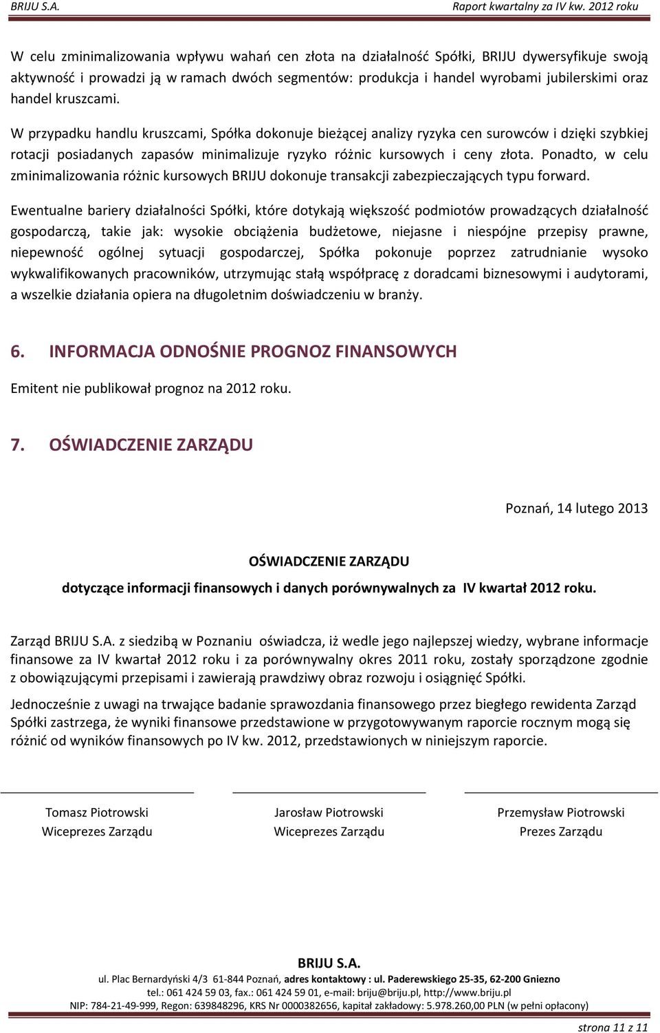 Ponadto, w celu zminimalizowania różnic kursowych BRIJU dokonuje transakcji zabezpieczających typu forward.