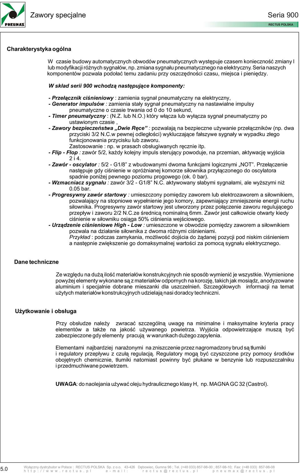 W sk³ad serii 900 wchodz¹ nastêpuj¹ce komponenty: - Prze³¹cznik ciœnieniowy : zamienia sygna³ pneumatyczny na elektryczny, - Generator impulsów : zamienia sta³y sygna³ pneumatyczny na nastawialne