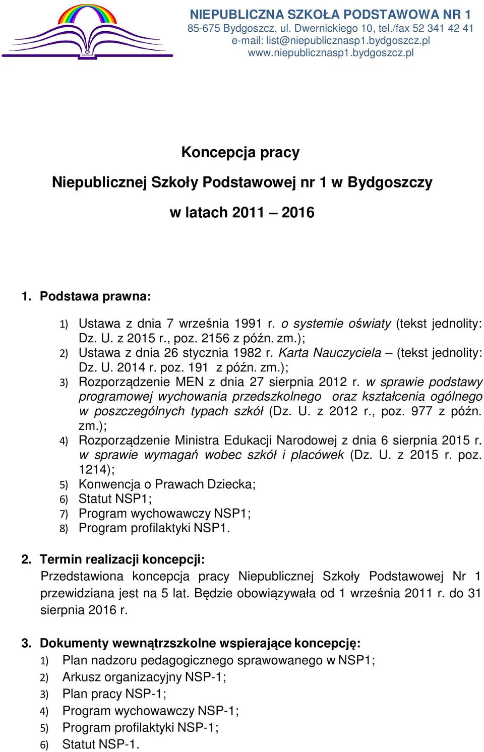 o systemie oświaty (tekst jednolity: Dz. U. z 2015 r., poz. 2156 z późn. zm.); 2) Ustawa z dnia 26 stycznia 1982 r. Karta Nauczyciela (tekst jednolity: Dz. U. 2014 r. poz. 191 z późn. zm.); 3) Rozporządzenie MEN z dnia 27 sierpnia 2012 r.