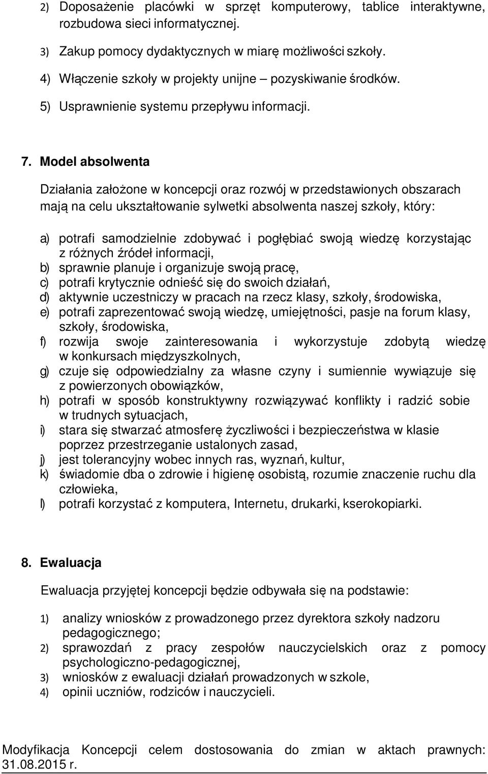 Model absolwenta Działania założone w koncepcji oraz rozwój w przedstawionych obszarach mają na celu ukształtowanie sylwetki absolwenta naszej szkoły, który: a) potrafi samodzielnie zdobywać i