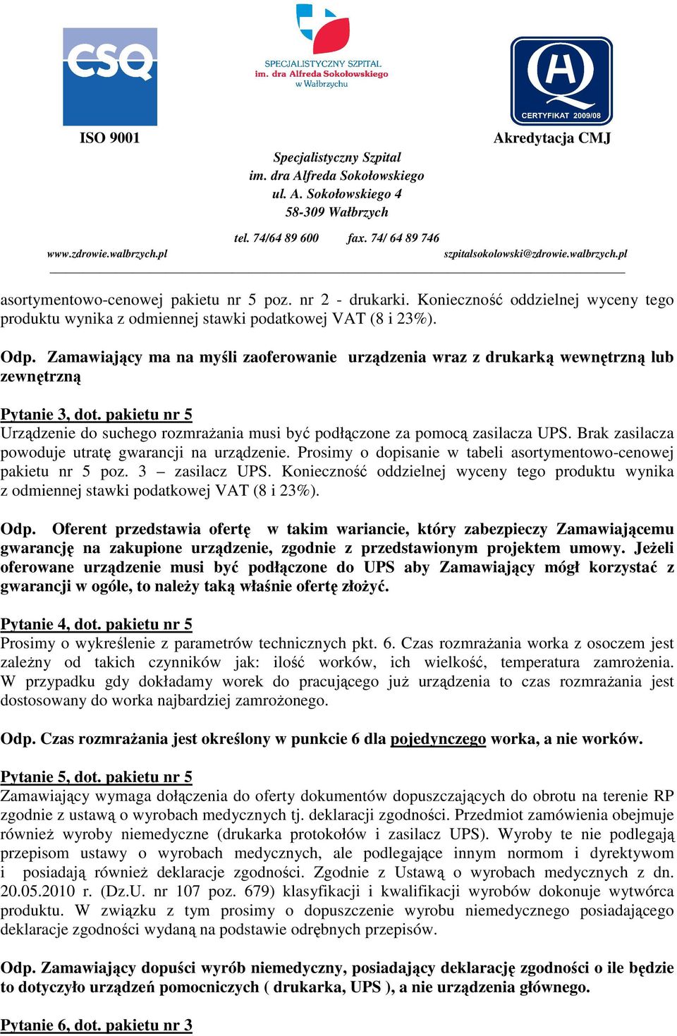 Brak zasilacza powoduje utratę gwarancji na urządzenie. Prosimy o dopisanie w tabeli asortymentowo-cenowej pakietu nr 5 poz. 3 zasilacz UPS.