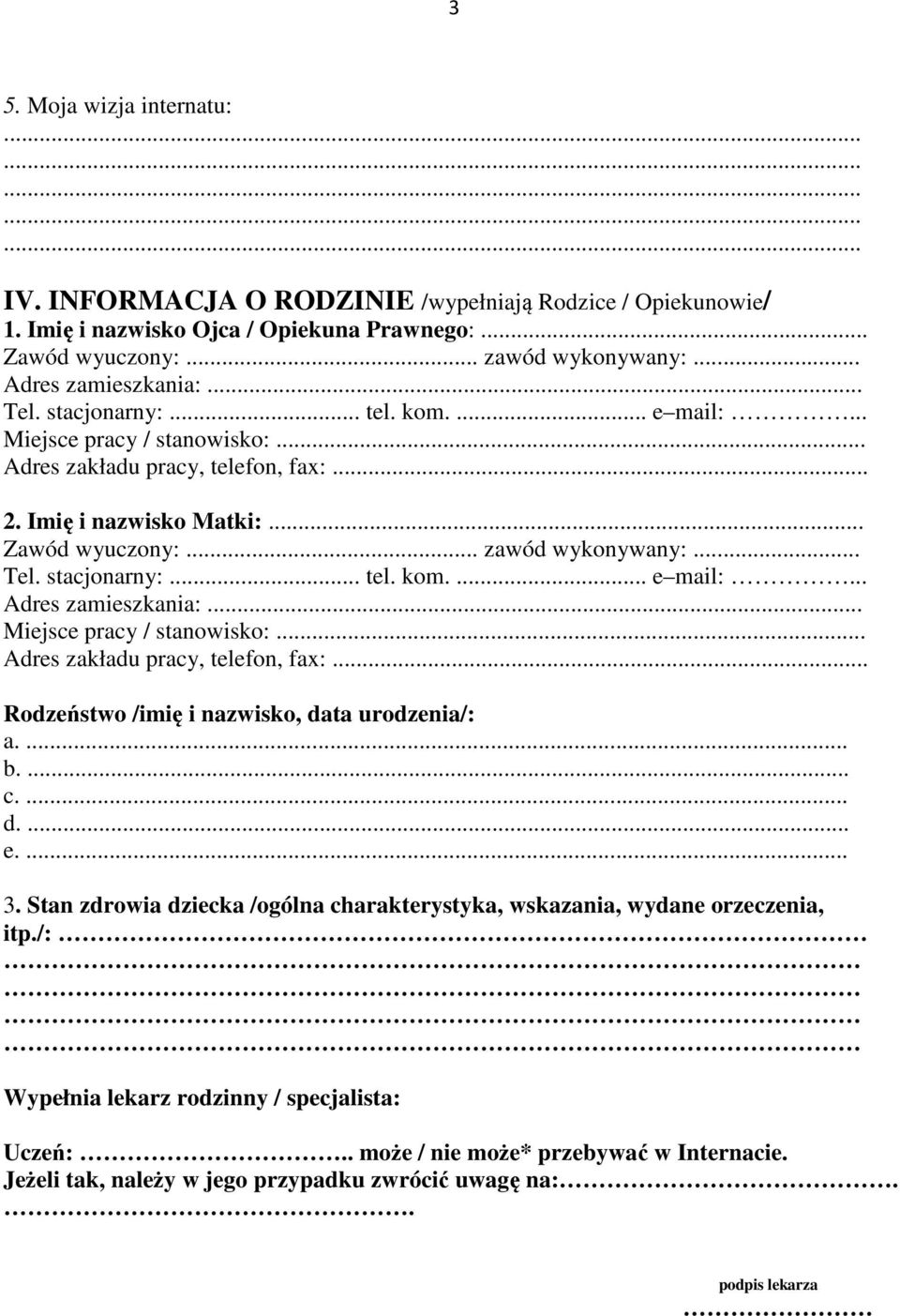 .. Miejsce pracy / stanowisko:... Adres zakładu pracy, telefon, fax:... Rodzeństwo /imię i nazwisko, data urodzenia/: a.... b.... c.... d.... e.... 3.