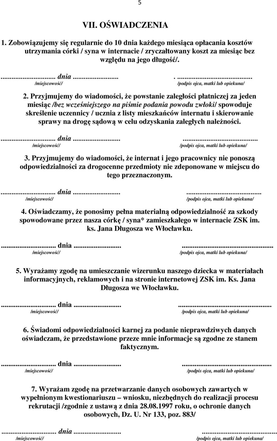 Przyjmujemy do wiadomości, że powstanie zaległości płatniczej za jeden miesiąc /bez wcześniejszego na piśmie podania powodu zwłoki/ spowoduje skreślenie uczennicy / ucznia z listy mieszkańców