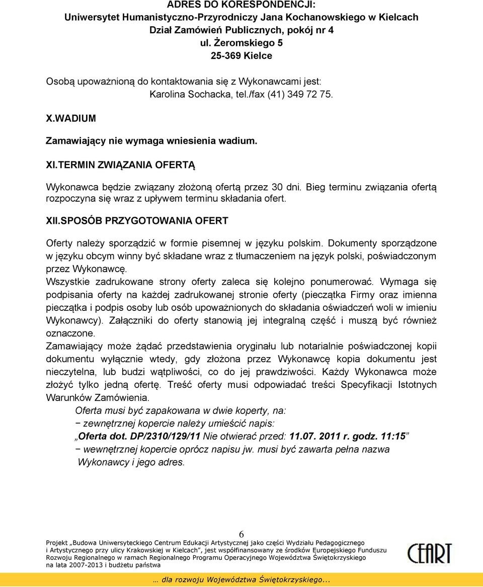 TERMIN ZWIĄZANIA OFERTĄ Wykonawca będzie związany złożoną ofertą przez 30 dni. Bieg terminu związania ofertą rozpoczyna się wraz z upływem terminu składania ofert. XII.