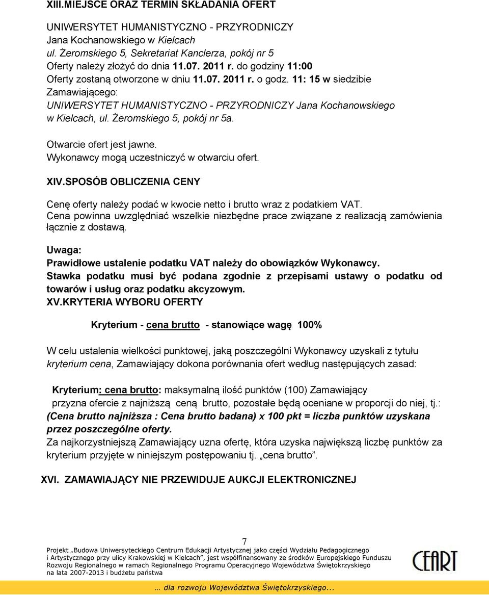 Żeromskiego 5, pokój nr 5a. Otwarcie ofert jest jawne. Wykonawcy mogą uczestniczyć w otwarciu ofert. XIV.SPOSÓB OBLICZENIA CENY Cenę oferty należy podać w kwocie netto i brutto wraz z podatkiem VAT.