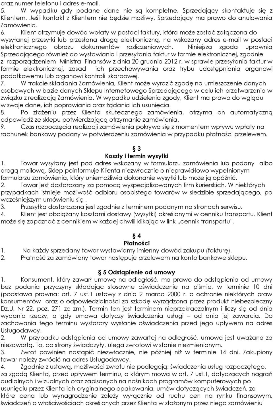 Klient otrzymuje dowód wpłaty w postaci faktury, która może zostać załączona do wysyłanej przesyłki lub przesłana drogą elektroniczną, na wskazany adres e-mail w postaci elektronicznego obrazu