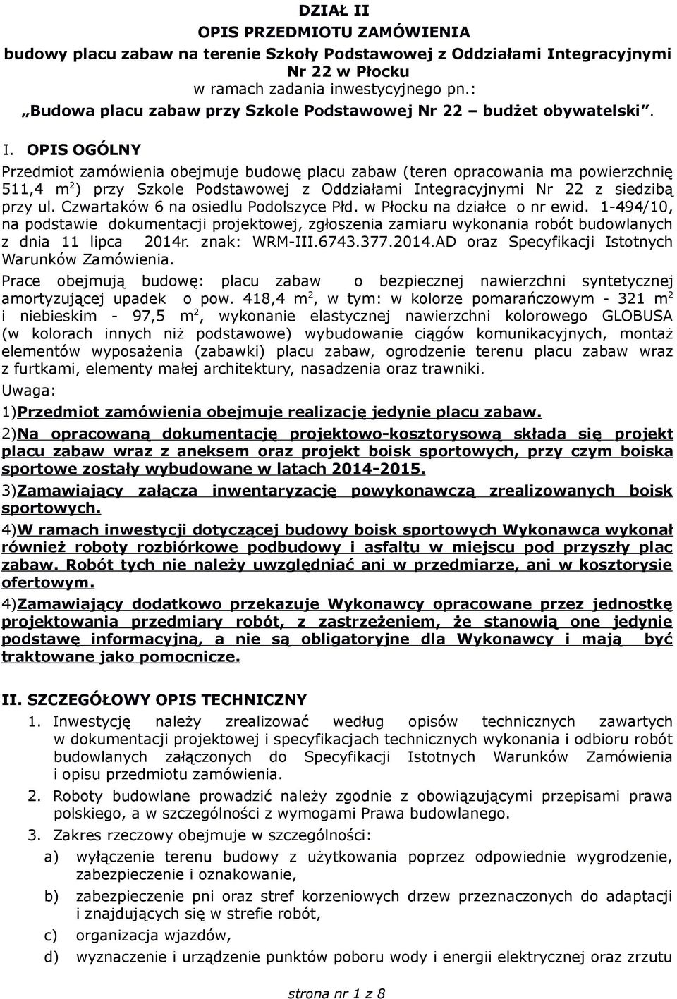 OPIS OGÓLNY Przedmiot zamówienia obejmuje budowę placu zabaw (teren opracowania ma powierzchnię 511,4 m 2 ) przy Szkole Podstawowej z Oddziałami Integracyjnymi Nr 22 z siedzibą przy ul.