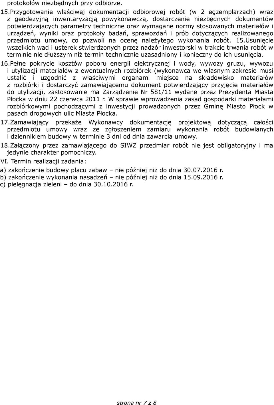 wymagane normy stosowanych materiałów i urządzeń, wyniki oraz protokoły badań, sprawozdań i prób dotyczących realizowanego przedmiotu umowy, co pozwoli na ocenę należytego wykonania robót. 15.