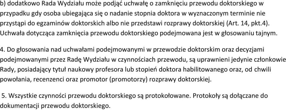 Do głosowania nad uchwałami podejmowanymi w przewodzie doktorskim oraz decyzjami podejmowanymi przez Radę Wydziału w czynnościach przewodu, są uprawnieni jedynie członkowie Rady, posiadający tytuł