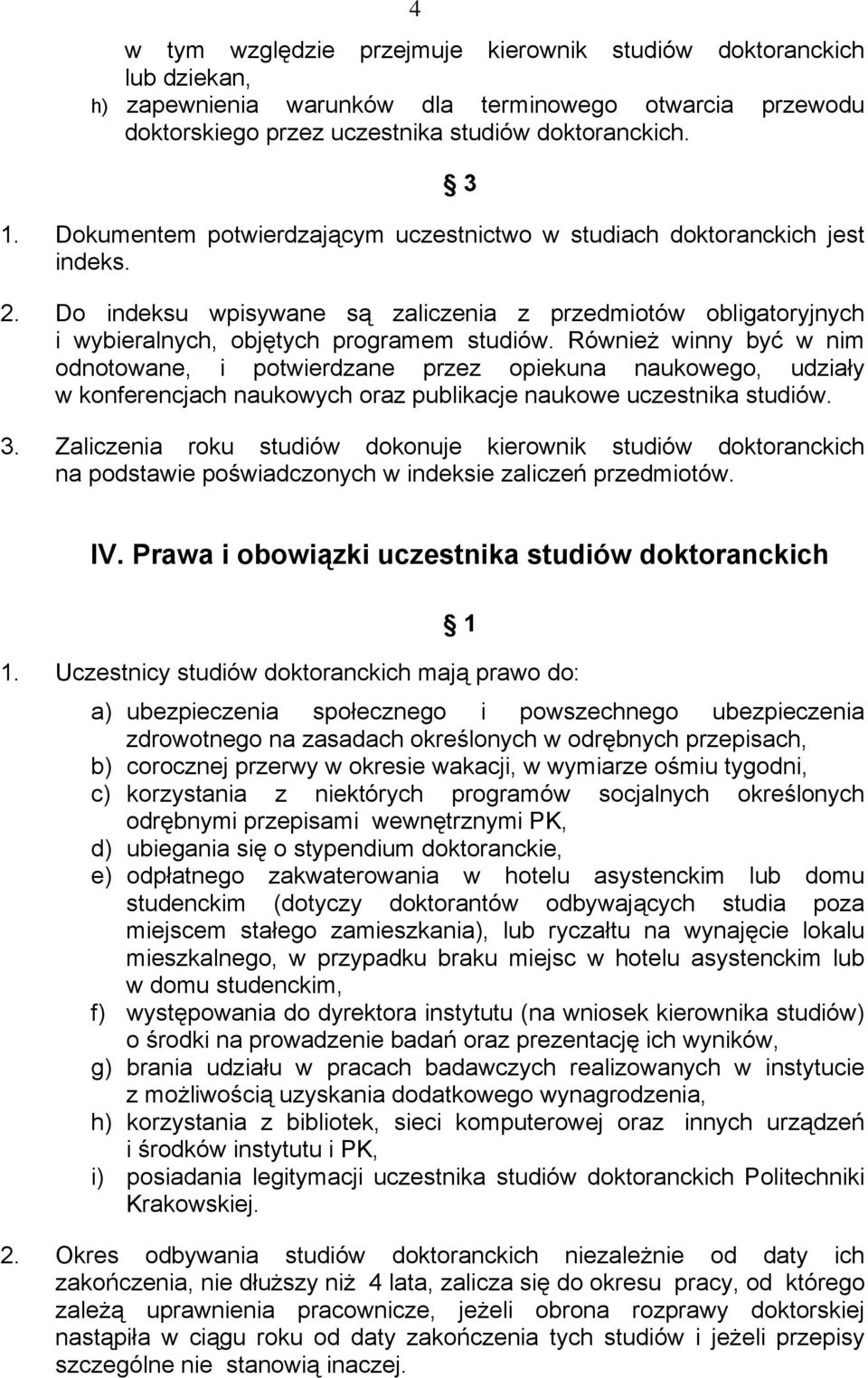 Również winny być w nim odnotowane, i potwierdzane przez opiekuna naukowego, udziały w konferencjach naukowych oraz publikacje naukowe uczestnika studiów. 3.