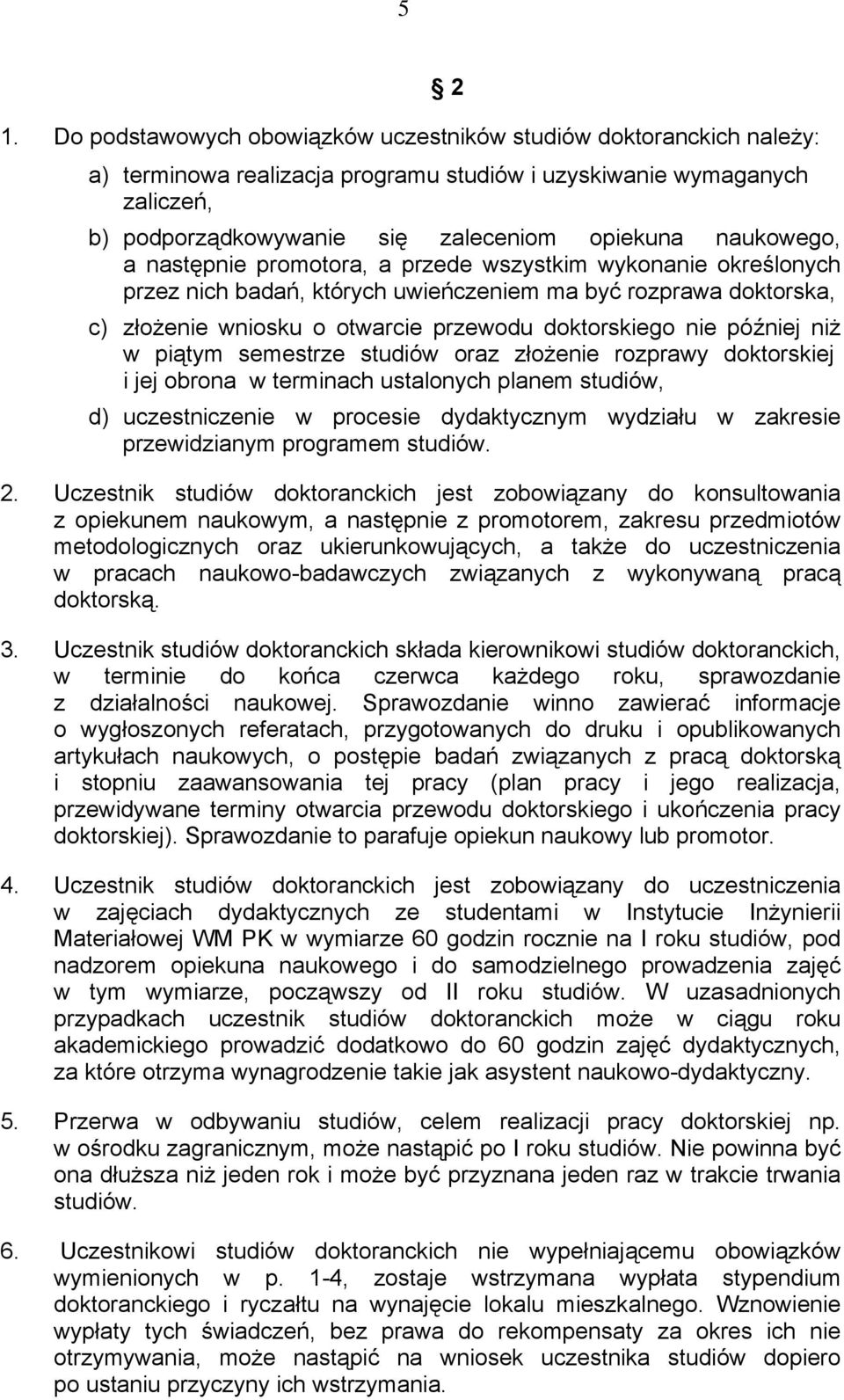 później niż w piątym semestrze studiów oraz złożenie rozprawy doktorskiej i jej obrona w terminach ustalonych planem studiów, d) uczestniczenie w procesie dydaktycznym wydziału w zakresie