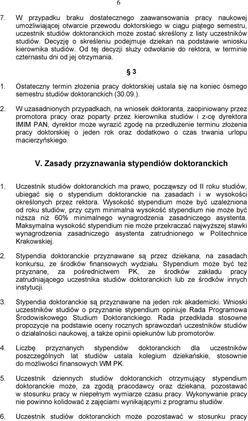 Ostateczny termin złożenia pracy doktorskiej ustala się na koniec ósmego semestru studiów doktoranckich (30.09.). 2.