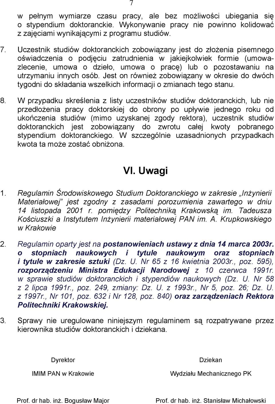 utrzymaniu innych osób. Jest on również zobowiązany w okresie do dwóch tygodni do składania wszelkich informacji o zmianach tego stanu. 8.