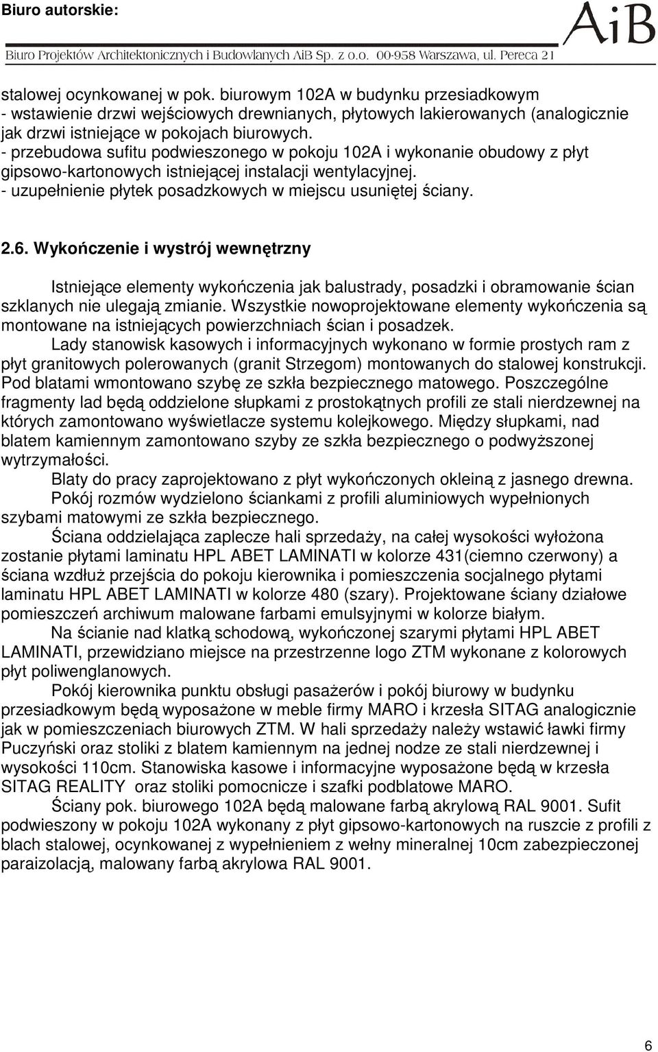 Wykończenie i wystrój wewnętrzny Istniejące elementy wykończenia jak balustrady, posadzki i obramowanie ścian szklanych nie ulegają zmianie.