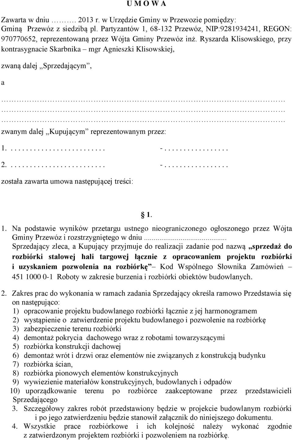 Ryszarda Klisowskiego, przy kontrasygnacie Skarbnika mgr Agnieszki Klisowskiej, zwaną dalej Sprzedającym, a zwanym dalej Kupującym reprezentowanym przez: 1.......................... -................. 2.