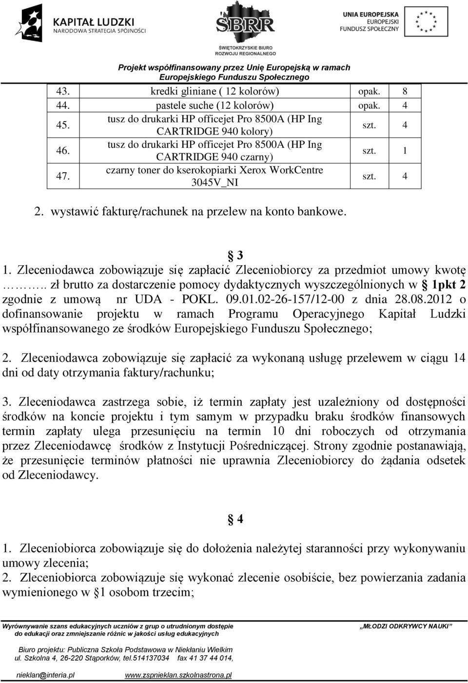 Zleceniodawca zobowiązuje się zapłacić Zleceniobiorcy za przedmiot umowy kwotę.. zł brutto za dostarczenie pomocy dydaktycznych wyszczególnionych w 1pkt 2 zgodnie z umową nr UDA - POKL. 09.01.