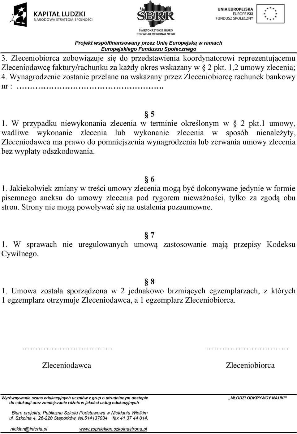 1 umowy, wadliwe wykonanie zlecenia lub wykonanie zlecenia w sposób nienależyty, Zleceniodawca ma prawo do pomniejszenia wynagrodzenia lub zerwania umowy zlecenia bez wypłaty odszkodowania. 6 1.