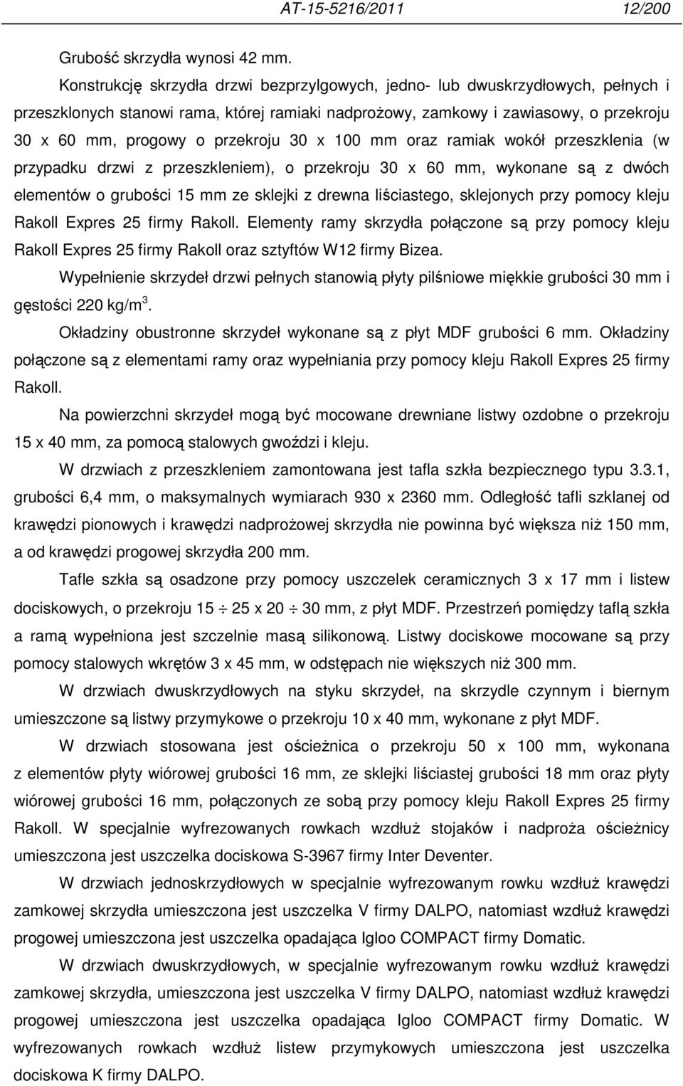 przekroju 30 x 100 mm oraz ramiak wokół przeszklenia (w przypadku drzwi z przeszkleniem), o przekroju 30 x 60 mm, wykonane są z dwóch elementów o grubości 15 mm ze sklejki z drewna liściastego,