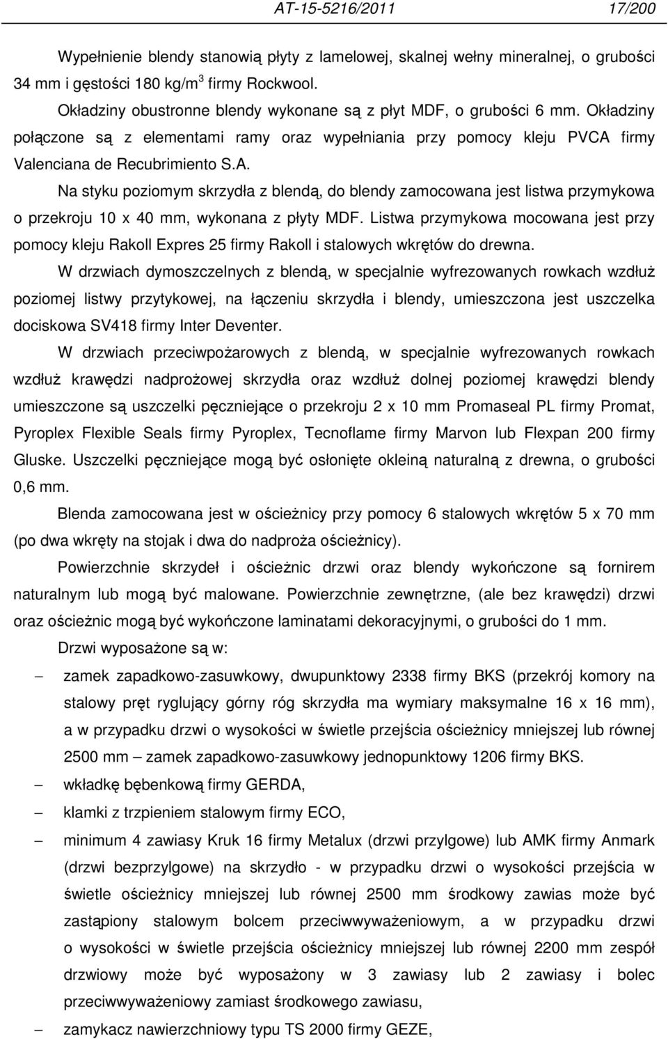 firmy Valenciana de Recubrimiento S.A. Na styku poziomym skrzydła z blendą, do blendy zamocowana jest listwa przymykowa o przekroju 10 x 40 mm, wykonana z płyty MDF.