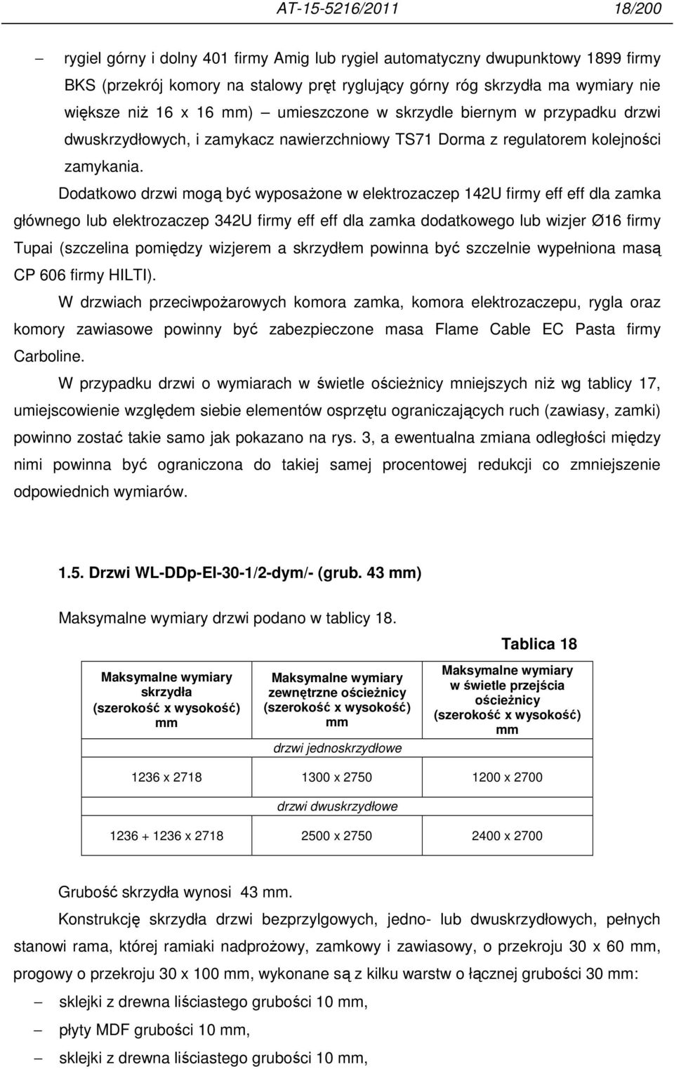 Dodatkowo drzwi mogą być wyposaŝone w elektrozaczep 142U firmy eff eff dla zamka głównego lub elektrozaczep 342U firmy eff eff dla zamka dodatkowego lub wizjer Ø16 firmy Tupai (szczelina pomiędzy