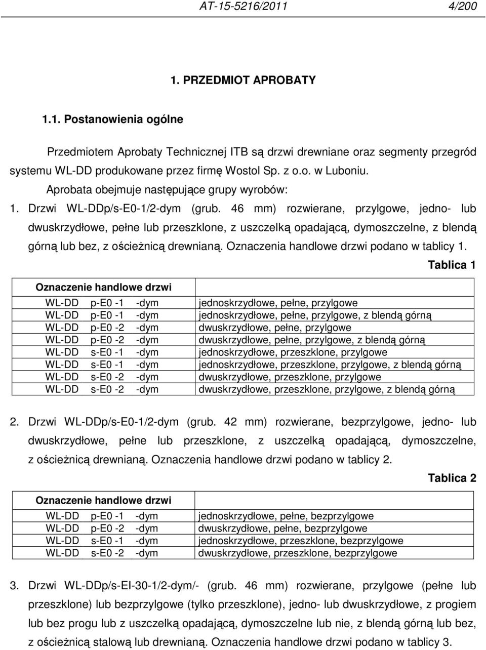 46 mm) rozwierane, przylgowe, jedno- lub dwuskrzydłowe, pełne lub przeszklone, z uszczelką opadającą, dymoszczelne, z blendą górną lub bez, z ościeŝnicą drewnianą.