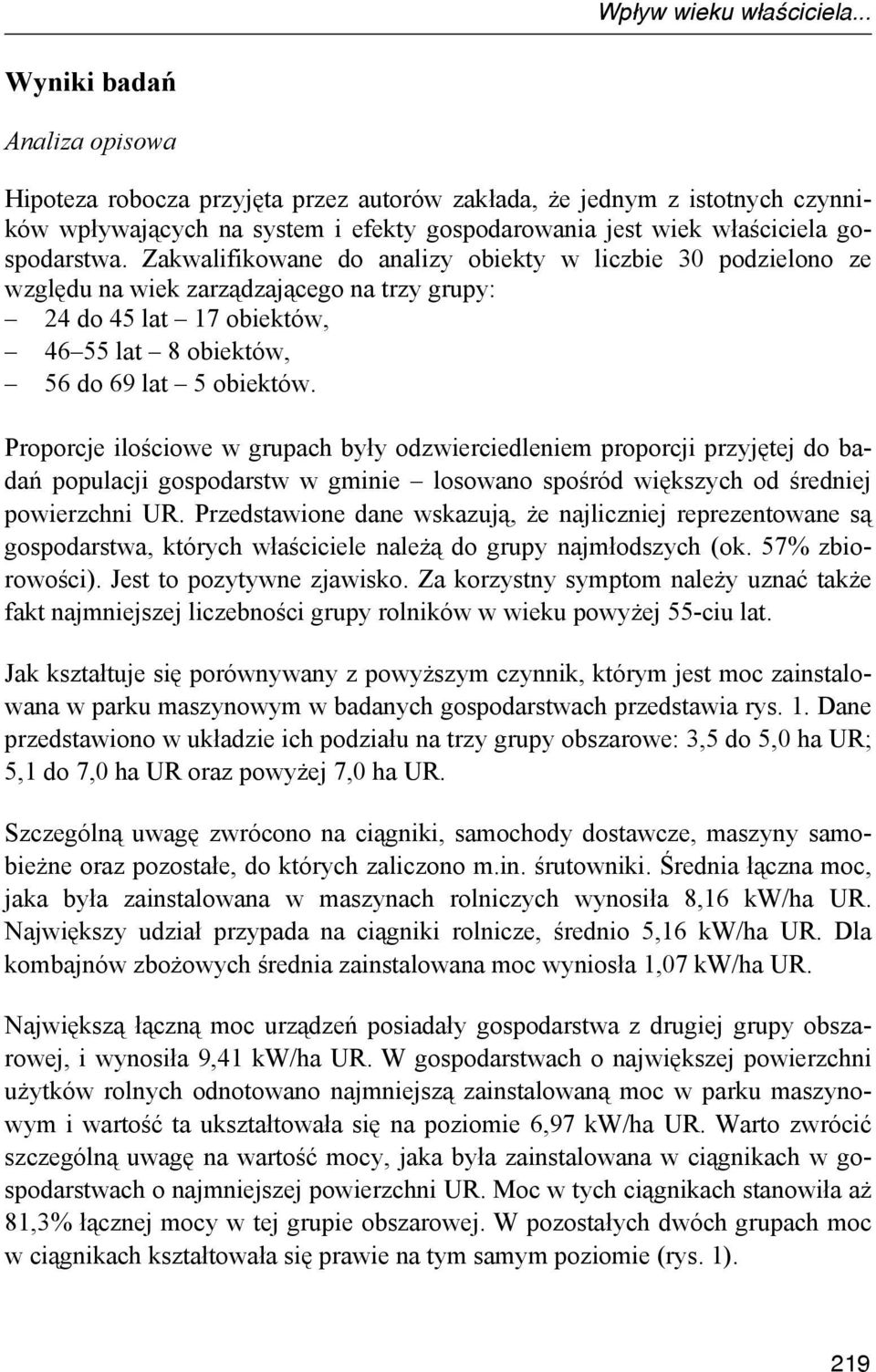 Zakwalifikowane do analizy obiekty w liczbie 30 podzielono ze względu na wiek zarządzającego na trzy grupy: 24 do 45 lat 17 obiektów, 46 55 lat 8 obiektów, 56 do 69 lat 5 obiektów.