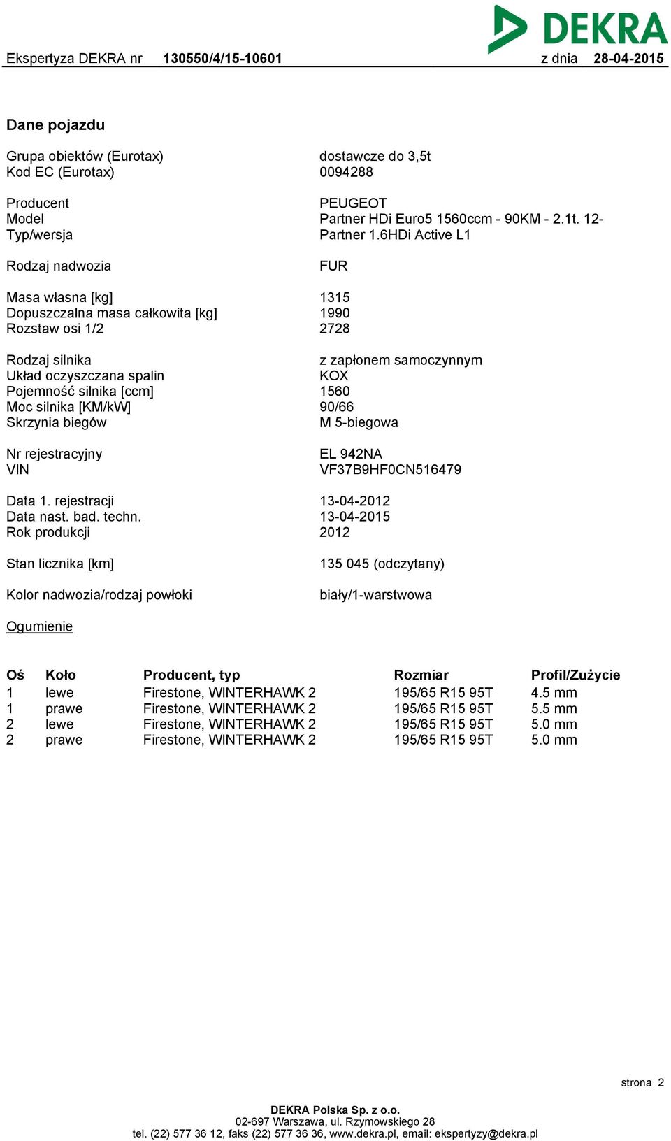 Skrzynia biegów z zapłonem samoczynnym KOX 1560 90/66 M 5-biegowa Nr rejestracyjny VIN EL 942NA VF37B9HF0CN516479 Data 1. rejestracji Data nast. bad. techn.