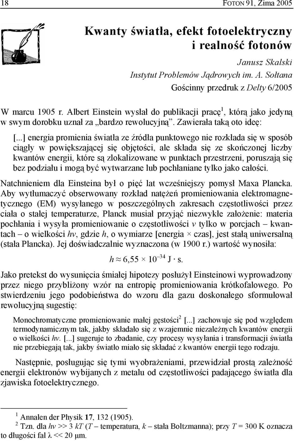 ..] energia promienia światła ze źródła punktowego nie rozkłada się w sposób ciągły w powiększającej się objętości, ale składa się ze skończonej liczby kwantów energii, które są zlokalizowane w