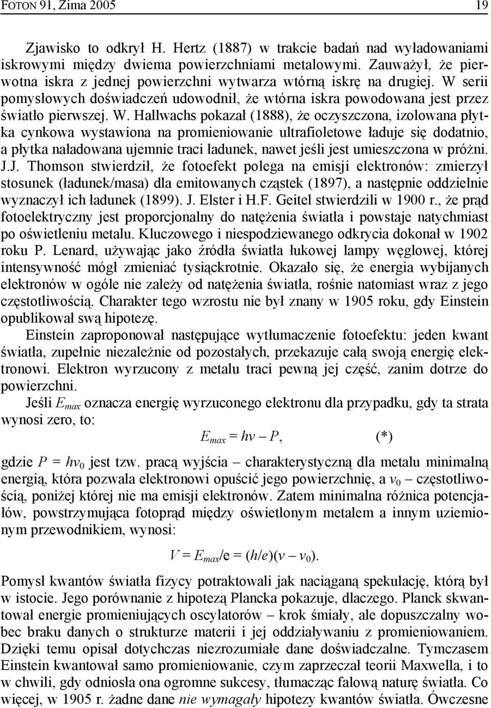 serii pomysłowych doświadczeń udowodnił, że wtórna iskra powodowana jest przez światło pierwszej. W.