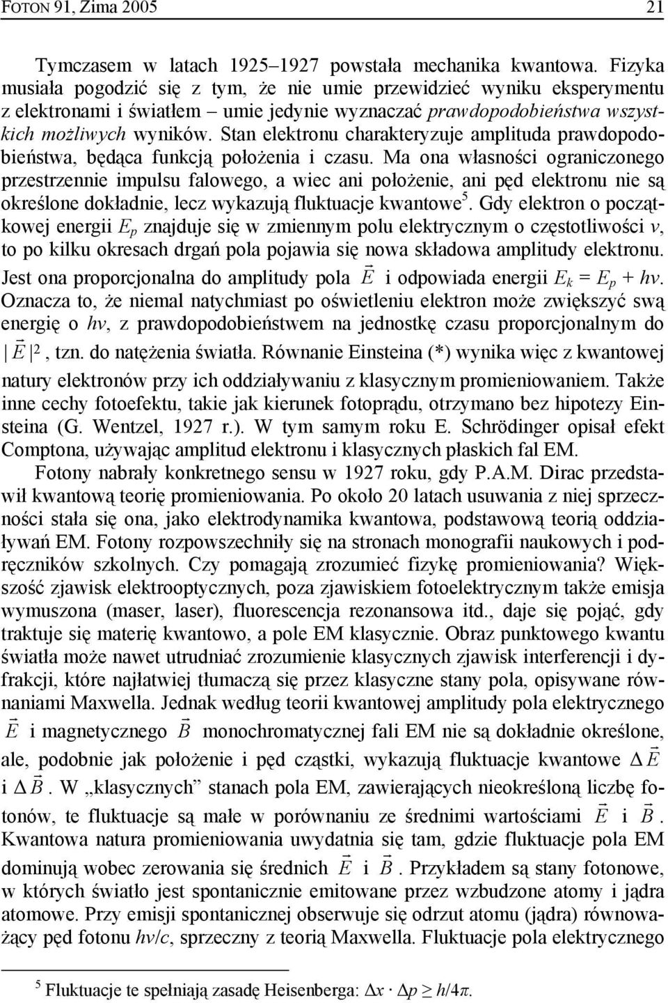 Stan elektronu charakteryzuje amplituda prawdopodobieństwa, będąca funkcją położenia i czasu.