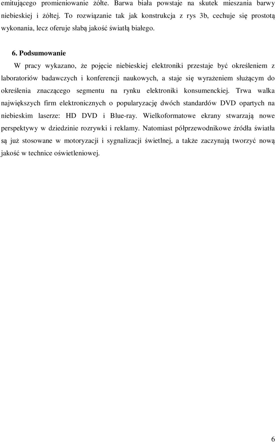 Podsumowanie W pracy wykazano, e poj cie niebieskiej elektroniki przestaje by okre leniem z laboratoriów badawczych i konferencji naukowych, a staje si wyra eniem s cym do okre lenia znacz cego