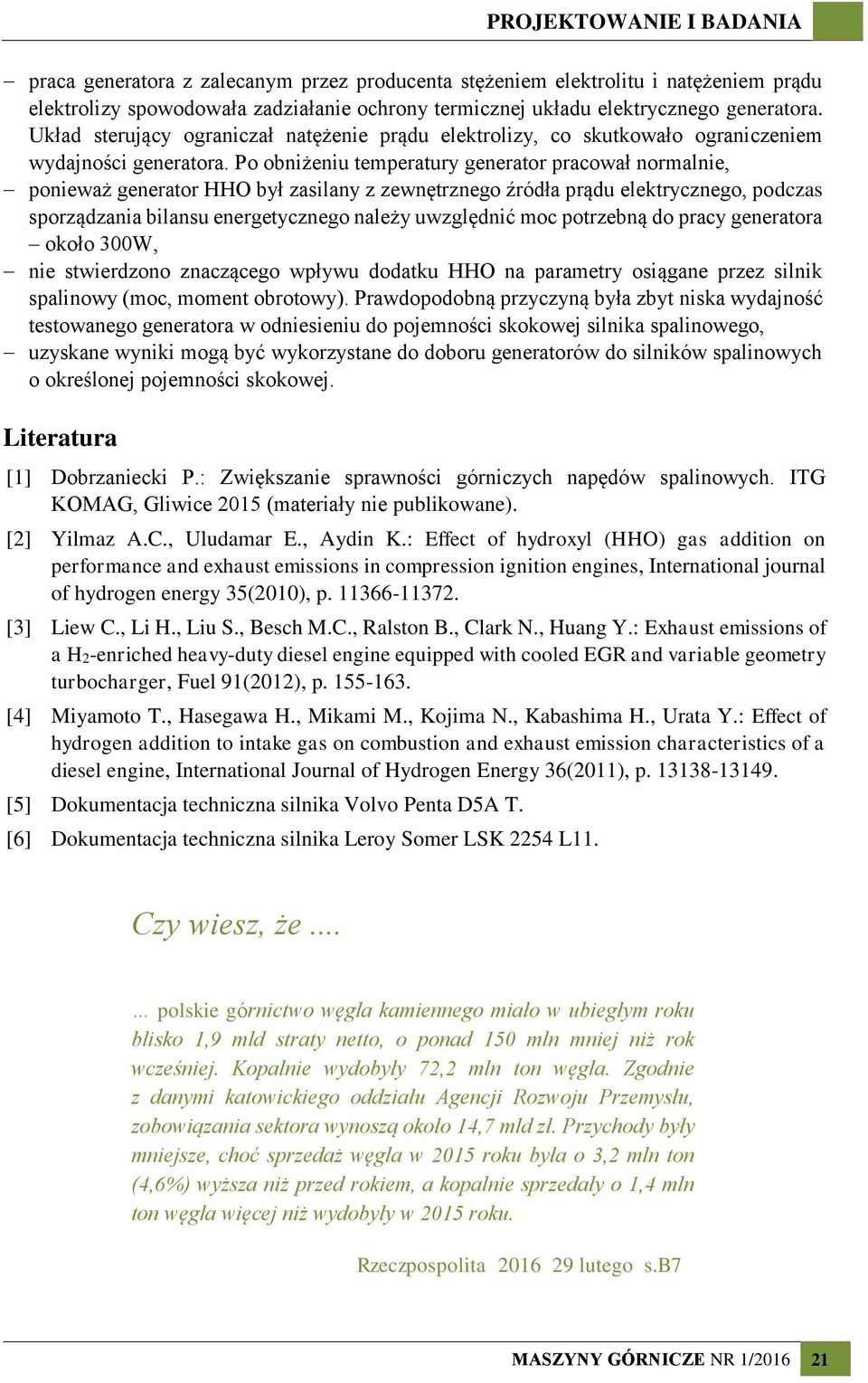 Po obniżeniu temperatury generator pracował normalnie, ponieważ generator HHO był zasilany z zewnętrznego źródła prądu elektrycznego, podczas sporządzania bilansu energetycznego należy uwzględnić moc