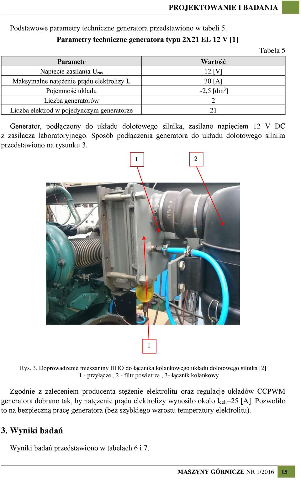 generatorów 2 Liczba elektrod w pojedynczym generatorze 21 Tabela 5 Generator, podłączony do układu dolotowego silnika, zasilano napięciem 12 V DC z zasilacza laboratoryjnego.