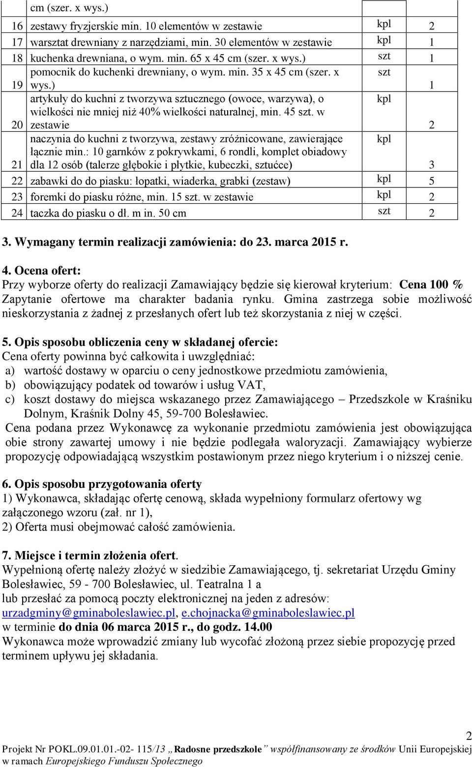 : 0 garnków z pokrywkami, 6 rondli, komplet obiadowy dla osób (talerze głębokie i płytkie, kubeczki, ućce) zabawki do do piasku: łopatki, wiaderka, grabki (zestaw) 5 