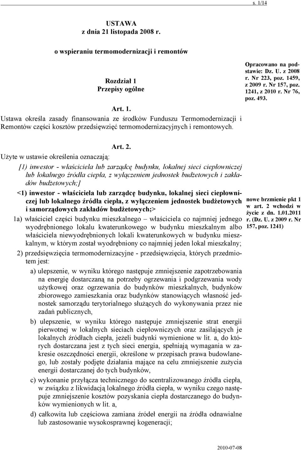 10 r. Nr 76, poz. 493. Art. 1. Ustawa określa zasady finansowania ze środków Funduszu Termomodernizacji i Remontów części kosztów przedsięwzięć termomodernizacyjnych i remontowych. Art. 2.