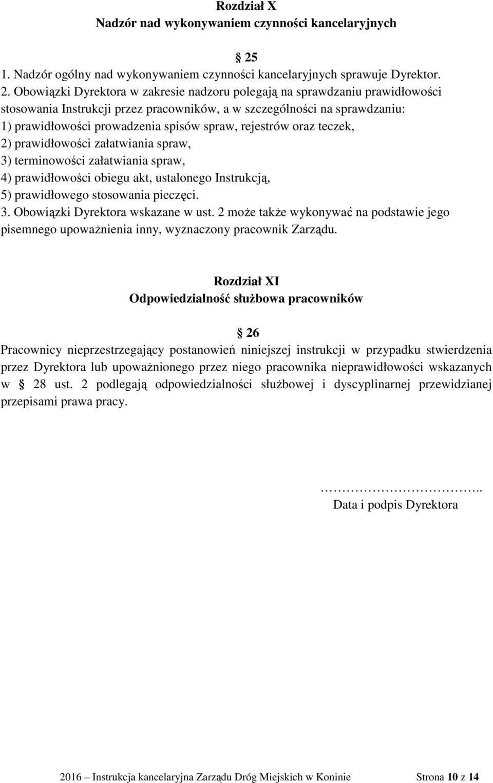 Obowiązki Dyrektora w zakresie nadzoru polegają na sprawdzaniu prawidłowości stosowania Instrukcji przez pracowników, a w szczególności na sprawdzaniu: 1) prawidłowości prowadzenia spisów spraw,