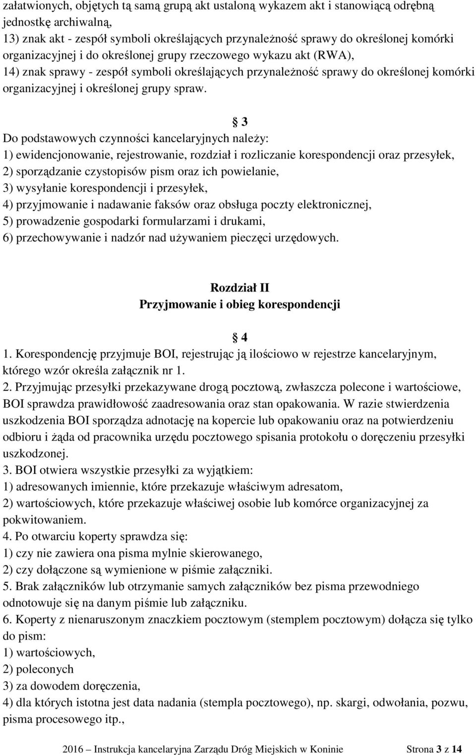 3 Do podstawowych czynności kancelaryjnych naleŝy: 1) ewidencjonowanie, rejestrowanie, rozdział i rozliczanie korespondencji oraz przesyłek, 2) sporządzanie czystopisów pism oraz ich powielanie, 3)