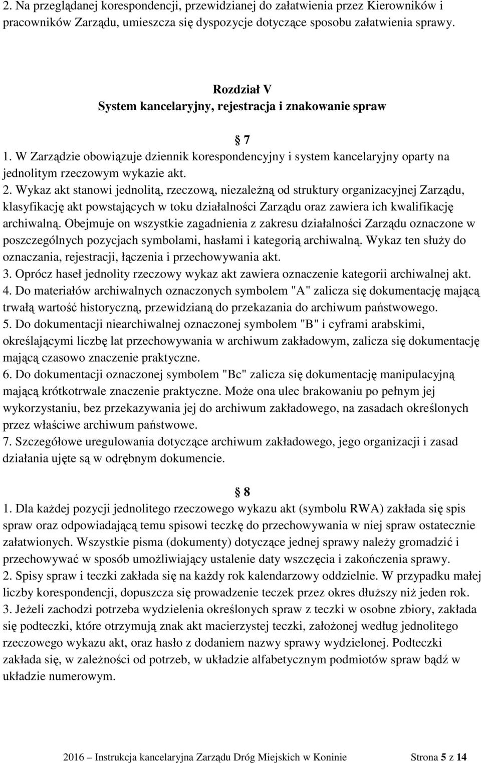 Wykaz akt stanowi jednolitą, rzeczową, niezaleŝną od struktury organizacyjnej Zarządu, klasyfikację akt powstających w toku działalności Zarządu oraz zawiera ich kwalifikację archiwalną.