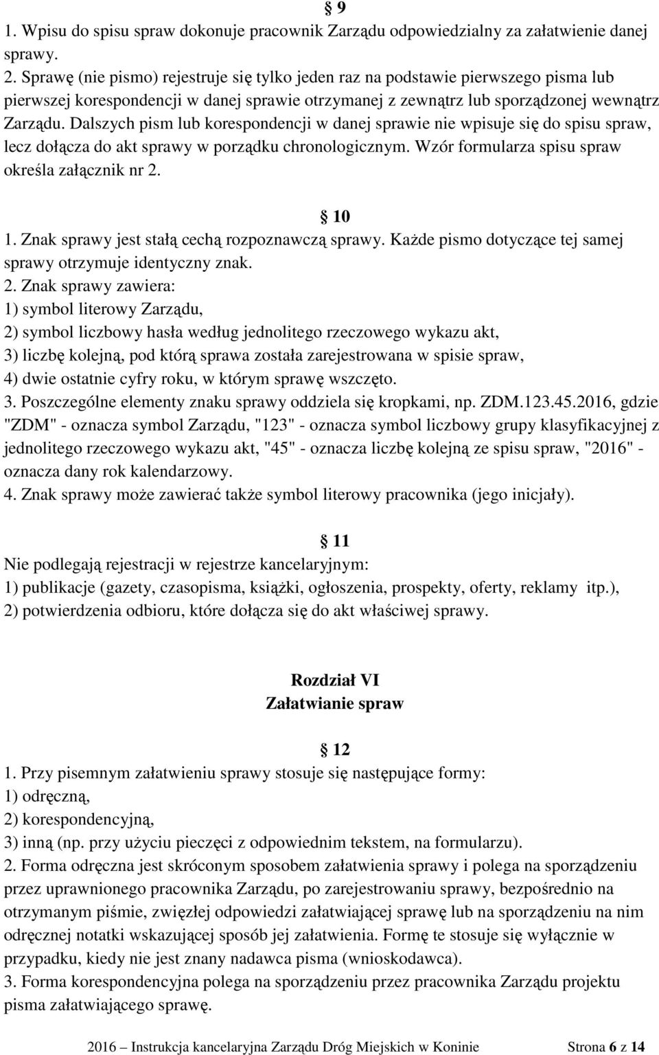 Dalszych pism lub korespondencji w danej sprawie nie wpisuje się do spisu spraw, lecz dołącza do akt sprawy w porządku chronologicznym. Wzór formularza spisu spraw określa załącznik nr 2. 10 1.