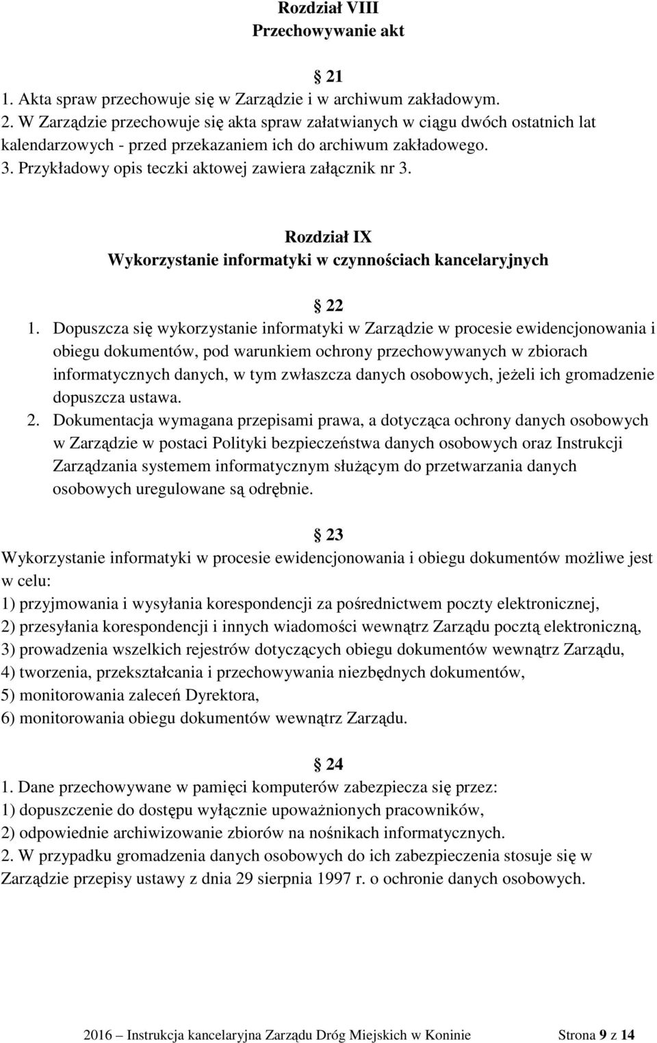 Dopuszcza się wykorzystanie informatyki w Zarządzie w procesie ewidencjonowania i obiegu dokumentów, pod warunkiem ochrony przechowywanych w zbiorach informatycznych danych, w tym zwłaszcza danych