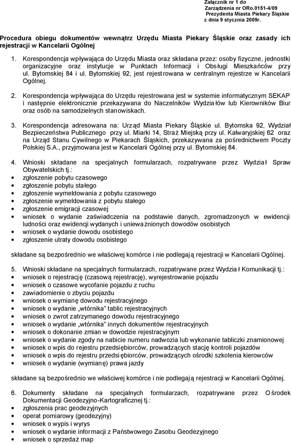 Korespondencja wpływająca do Urzędu Miasta oraz składana przez: osoby fizyczne, jednostki organizacyjne oraz instytucje w Punktach Informacji i Obsługi Mieszkańców przy ul. Bytomskiej 84 i ul.