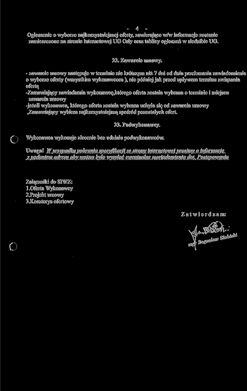 -Zamawiający zawiadamia wykonawcę,którego oferta została wybrana o terminie i miejscu zawarcia umowy -jeżeli wykonawca, którego oferta została wybrana uchyla się od zawarcia umowy,zamawiający wybiera