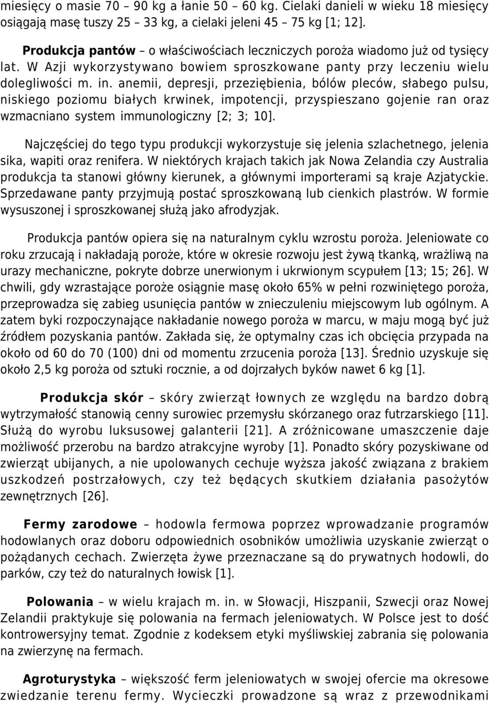 anemii, depresji, przeziębienia, bólów pleców, słabego pulsu, niskiego poziomu białych krwinek, impotencji, przyspieszano gojenie ran oraz wzmacniano system immunologiczny [2; 3; 10].