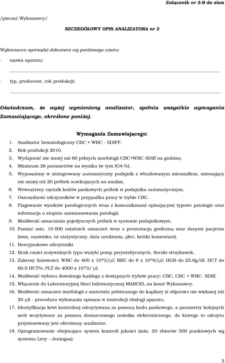 Wydajność nie mniej niż 60 pełnych morfologii CBC+WBC-5Diff na godzinę. 4. Minimum 26 parametrów na wyniku (w tym IG#,%). 5.