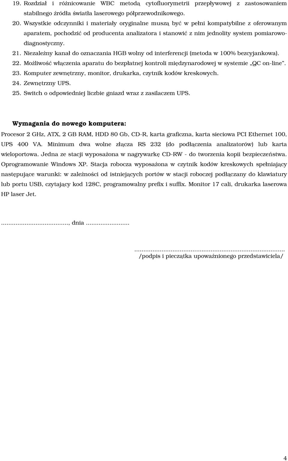 Niezależny kanał do oznaczania HGB wolny od interferencji (metoda w 100% bezcyjankowa). 22. Możliwość włączenia aparatu do bezpłatnej kontroli międzynarodowej w systemie QC on-line. 23.