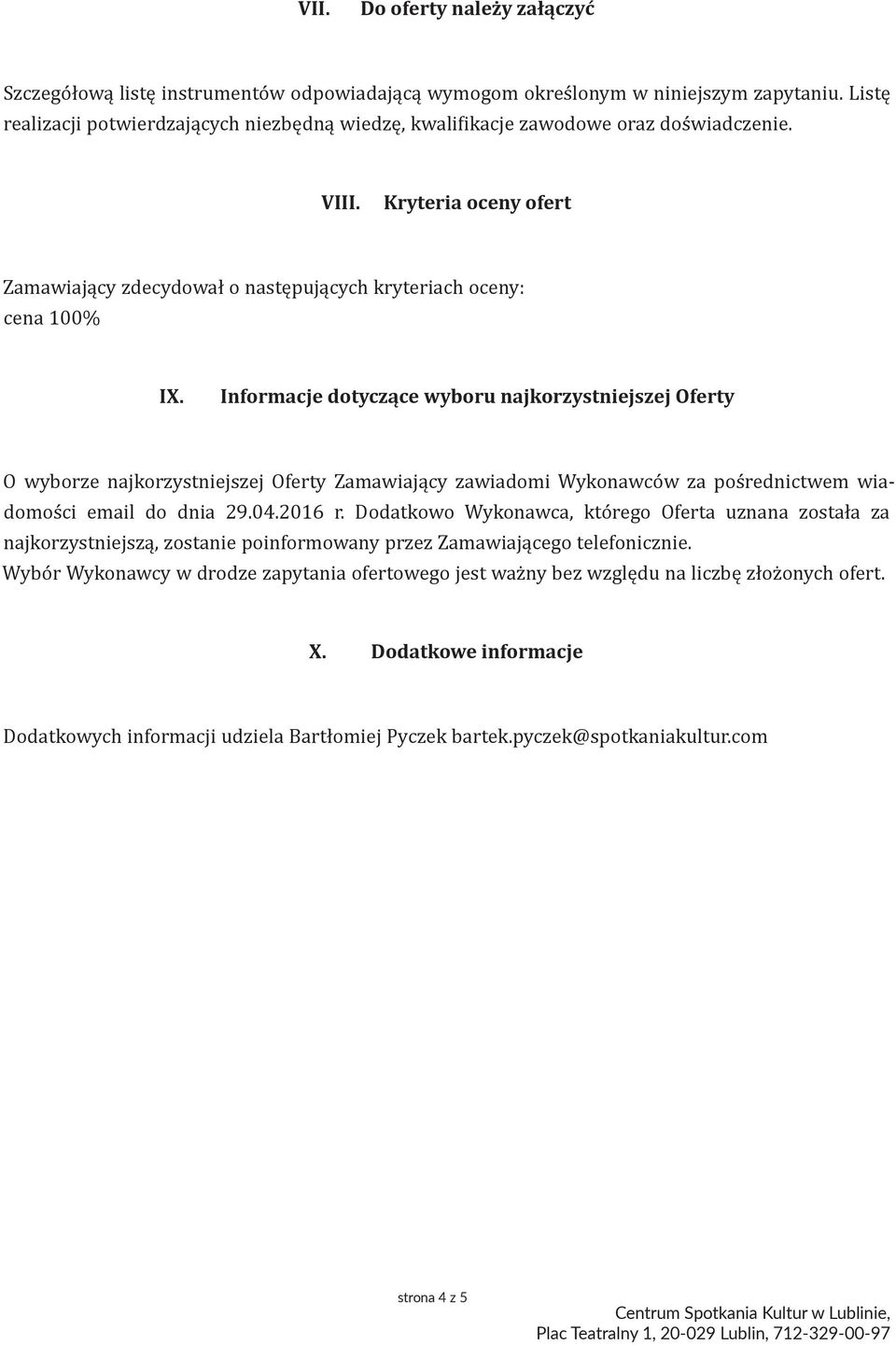 Informacje dotyczące wyboru najkorzystniejszej Oferty O wyborze najkorzystniejszej Oferty Zamawiający zawiadomi Wykonawców za pośrednictwem wiadomości email do dnia 29.04.2016 r.