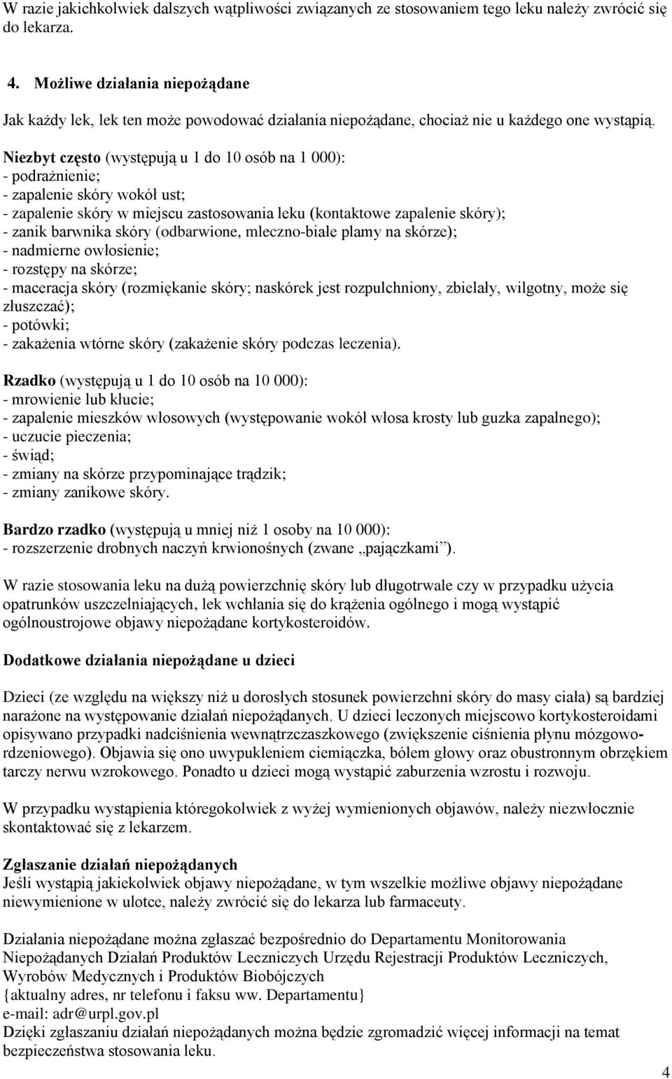 Niezbyt często (występują u 1 do 10 osób na 1 000): - podrażnienie; - zapalenie skóry wokół ust; - zapalenie skóry w miejscu zastosowania leku (kontaktowe zapalenie skóry); - zanik barwnika skóry