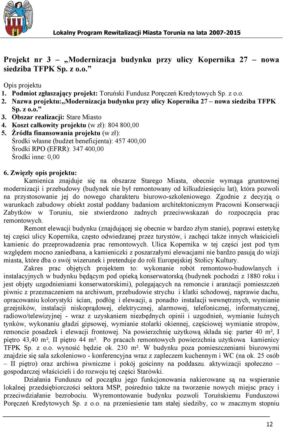 Źródła finansowania projektu (w zł): Środki własne (budżet beneficjenta): 457 400,00 Środki RPO (EFRR): 347 400,00 Środki inne: 0,00 6.